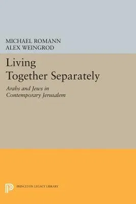 Living Together Separately: Arabs and Jews in Contemporary Jerusalem