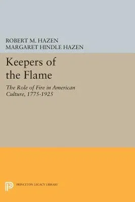 Keepers of the Flame: The Role of Fire in American Culture, 1775-1925