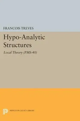 Hypo-Analytic Structures (Pms-40), Volume 40: Local Theory (Pms-40)