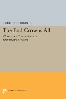 The End Crowns All: Closure and Contradiction in Shakespeare's History