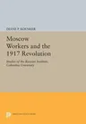 Moscow Workers and the 1917 Revolution: Studies of the Russian Institute, Columbia University