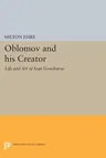 Oblomov and His Creator: The Life and Art of Ivan Goncharov