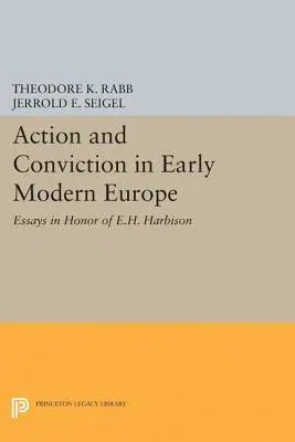 Action and Conviction in Early Modern Europe: Essays in Honor of E.H. Harbison