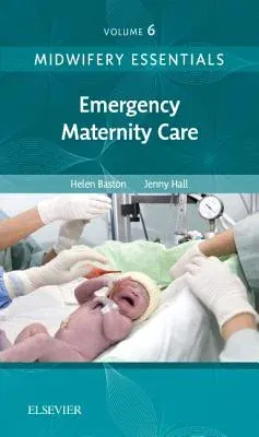 Midwifery Essentials: Emergency Maternity Care: Volume 6 Volume 6