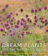 Dream Plants for the Natural Garden: Over 1,200 Beautiful and Reliable Plants for a Natural Garden