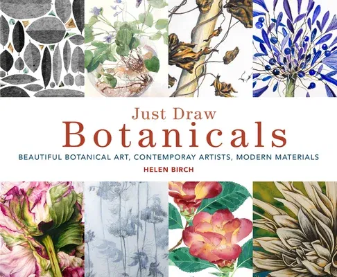 Just Draw Botanicals: Beautiful Botanical Art, Contemporary Artists, Modern Materials