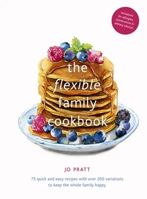 The Flexible Family Cookbook: 75 Quick and Easy Recipes with Over 200 Variations to Keep the Whole Family Happy