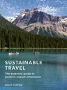 Sustainable Travel: The Essential Guide to Positive Impact Adventures