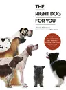 The Right Dog for You: How to Choose the Perfect Breed for You and Your Family