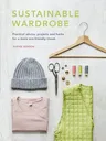 Sustainable Wardrobe: Practical Advice and Projects for Eco-Friendly Fashion