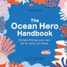 The Ocean Hero Handbook: Simple Things You Can Do to Save Out Seas