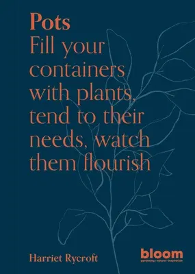 Pots: Fill Your Containers with Plants, Tend to Their Needs, Watch Them Flourish