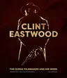 Clint Eastwood: The Iconic Filmmaker and His Work