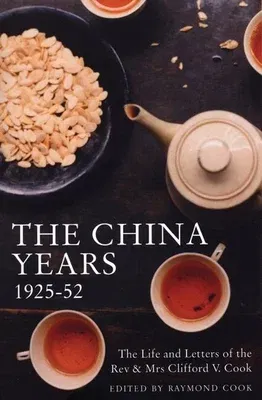 The China Years 1925-52: The Life and Letters of the REV & Mrs Clifford V. Cook