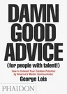 Damn Good Advice (for People with Talent!): How to Unleash Your Creative Potential by America's Master Communicator