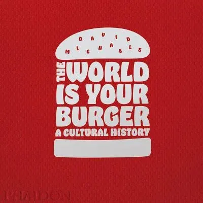 The World Is Your Burger: A Cultural History