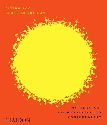 Flying Too Close to the Sun: Myths in Art from Classical to Contemporary