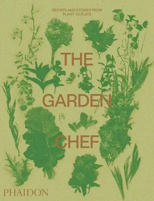 The Garden Chef: Recipes and Stories from Plant to Plate