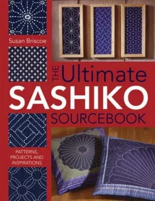 The Ultimate Sashiko Sourcebook: Patterns, Projects and Inspirations (UK)