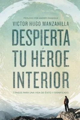 Despierta tu héroe interior: 7 Pasos para una vida de Éxito y Significado