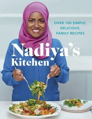 Nadiya's Kitchen: Over 100 Simple, Delicious, Family Recipes