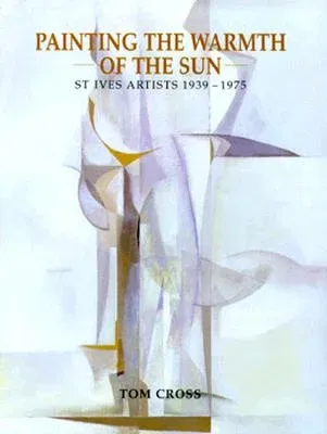 Painting the Warmth of the Sun: St Ives Artists 1939-1975 (Revised)