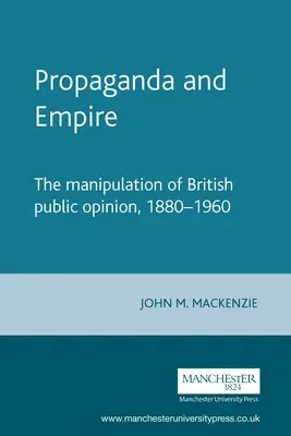 Propaganda and Empire: The Manipulation of British Public Opinion, 1880-1960 (Revised)