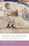 Peasants and historians: Debating the medieval English peasantry