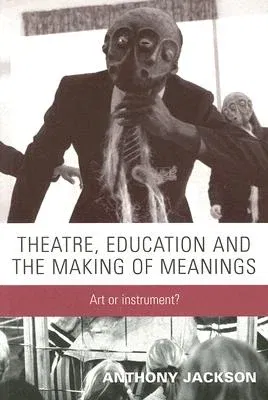 Theatre, Education and the Making of Meanings: Art or Instrument?