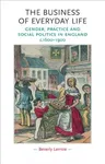 The Business of Everyday Life: Gender, Practice and Social Politics in England, C.1600-1900