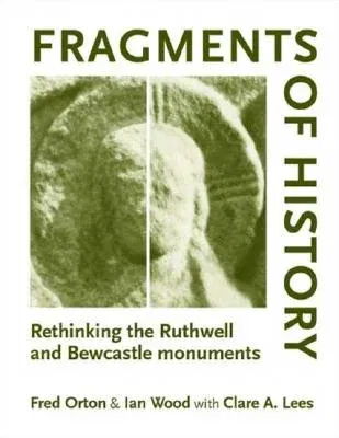 Fragments of history: Rethinking the Ruthwell and Bewcastle monuments