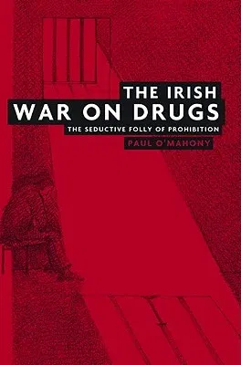 The Irish War on Drugs: The Seductive Folly of Prohibition