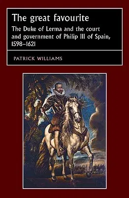 The Great Favourite: The Duke of Lerma and the Court and Government of Philip III of Spain, 1598-1621