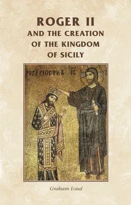 Roger II and the Creation of the Kingdom of Sicily