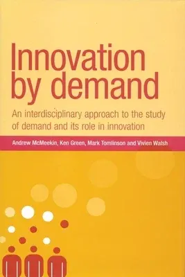 Innovation by Demand: An Interdisciplinary Approach to the Study of Demand and Its Role in Innovation