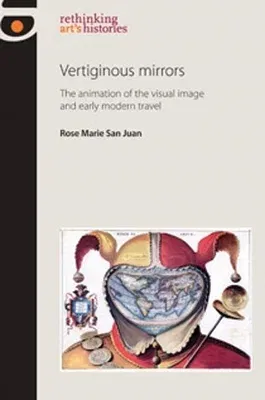 Vertiginous Mirrors: The Animation of the Visual Image and Early Modern Travel