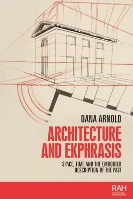 Architecture and Ekphrasis: Space, Time and the Embodied Description of the Past