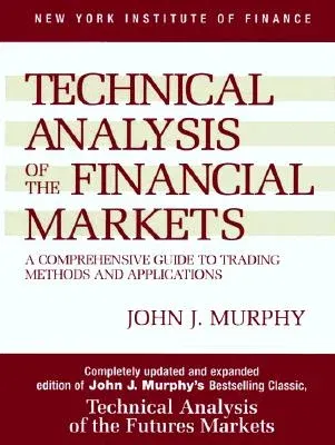 Technical Analysis of the Financial Markets: A Comprehensive Guide to Trading Methods and Applications