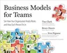 Business Models for Teams: See How Your Organization Really Works and How Each Person Fits in