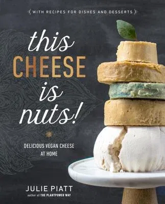 This Cheese Is Nuts!: Delicious Vegan Cheese at Home