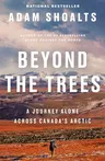 Beyond the Trees: A Journey Alone Across Canada's Arctic