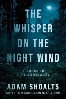 The Whisper on the Night Wind: The True History of a Wilderness Legend