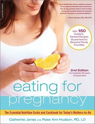 Eating for Pregnancy: The Essential Nutrition Guide and Cookbook for Today's Mothers-To-Be (Revised, Expanded)