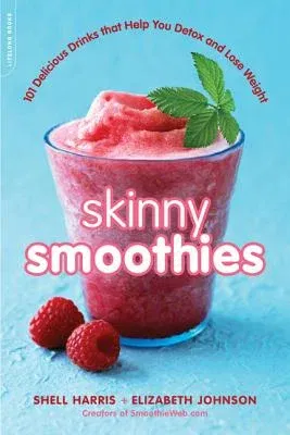 Skinny Smoothies: 101 Delicious Drinks That Help You Detox and Lose Weight