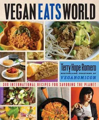 Vegan Eats World: 250 International Recipes for Savoring the Planet