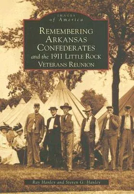 Remembering Arkansas Confederates and the 1911 Little Rock Veterans Reunion