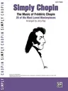 Simply Chopin: The Music of Frédéric Chopin -- 25 of His Piano Masterpieces