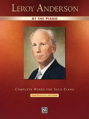 Leroy Anderson at the Piano: Complete Works for Solo Piano -- Centennial Edition (Centennial)