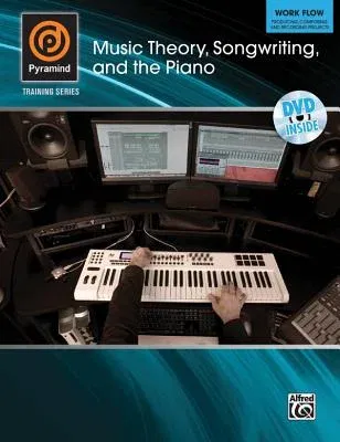 Music Theory, Songwriting, and the Piano: Work Flow: Producing, Composing, and Recording Projects [With DVD]