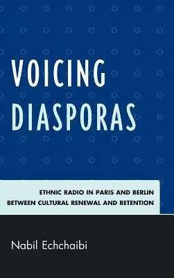 Voicing Diasporas: Ethnic Radio in Paris and Berlin Between Cultural Renewal and Retention